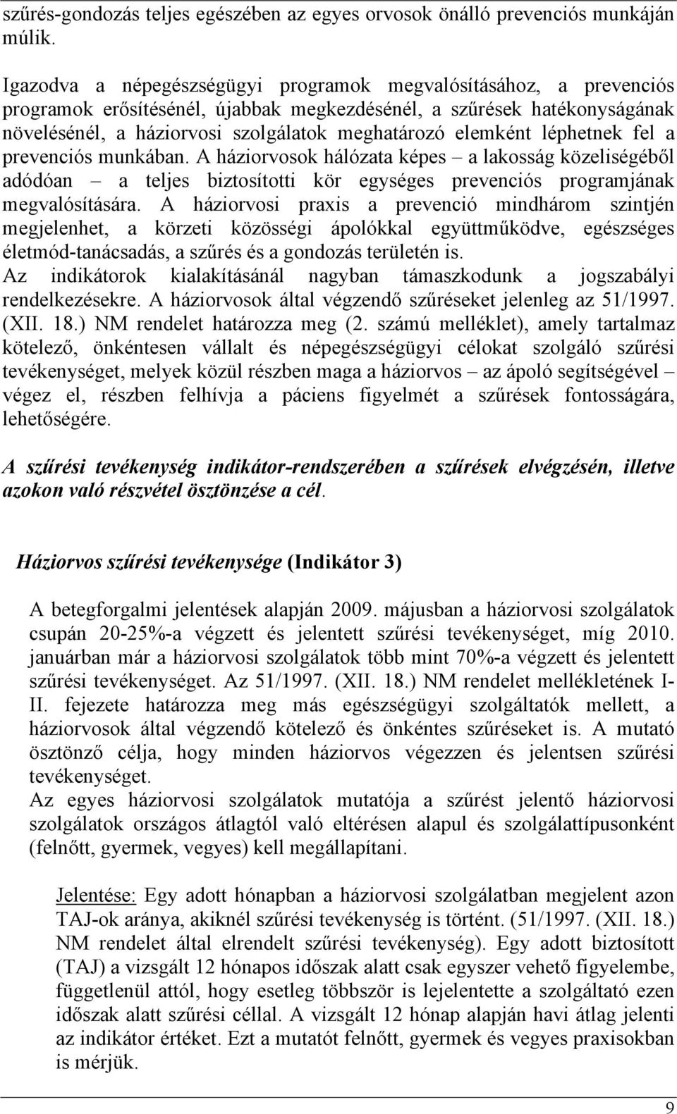 elemként léphetnek fel a prevenciós munkában. A háziorvosok hálózata képes a lakosság közeliségéből adódóan a teljes biztosítotti kör egységes prevenciós programjának megvalósítására.