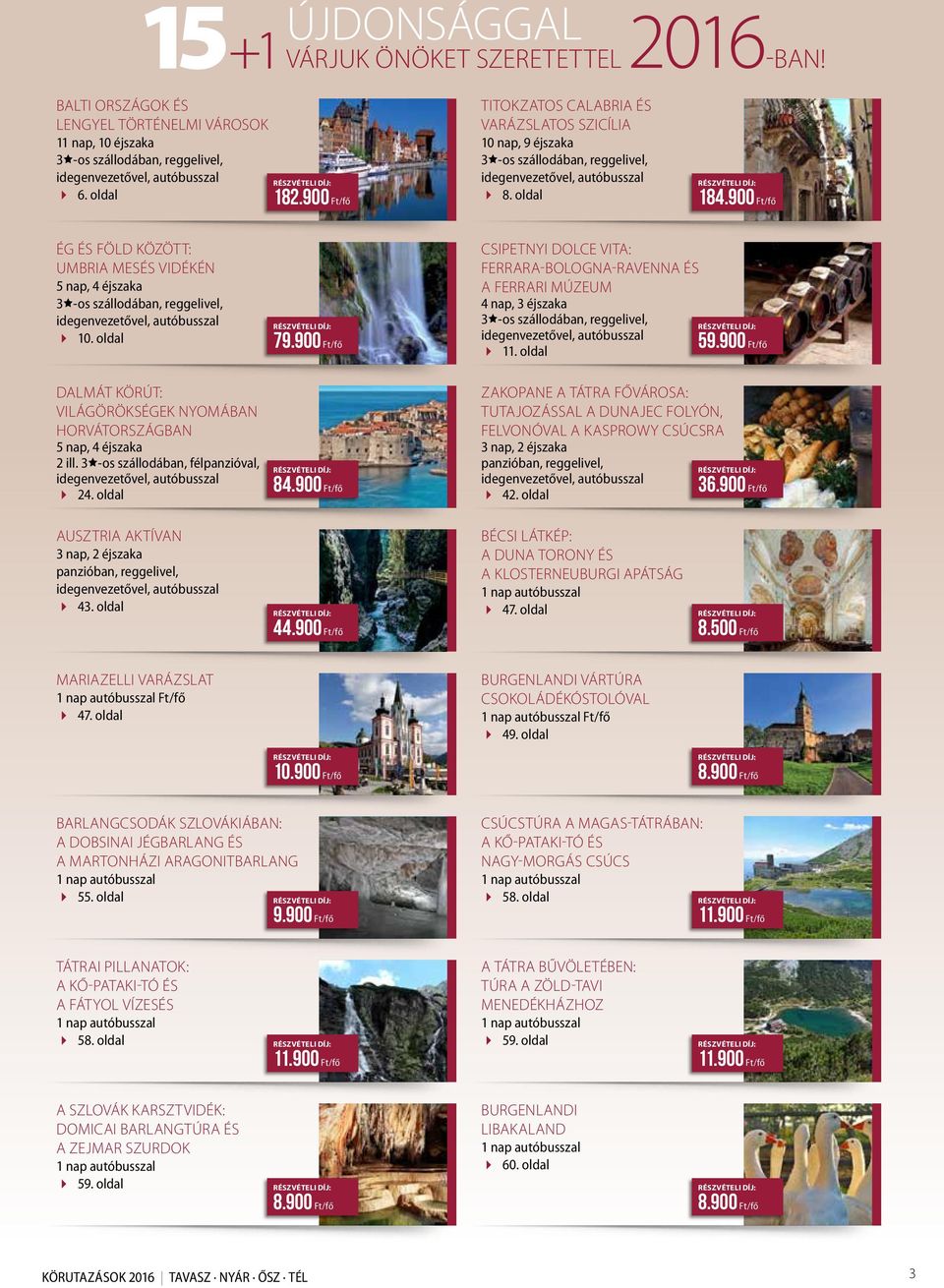900 Ft/fő ÉG ÉS FÖLD KÖZÖTT: UMBRIA MESÉS VIDÉKÉN 5 nap, 4 éjszaka 3ê-os szállodában, reggelivel, idegenvezetővel, autóbusszal 4 10.