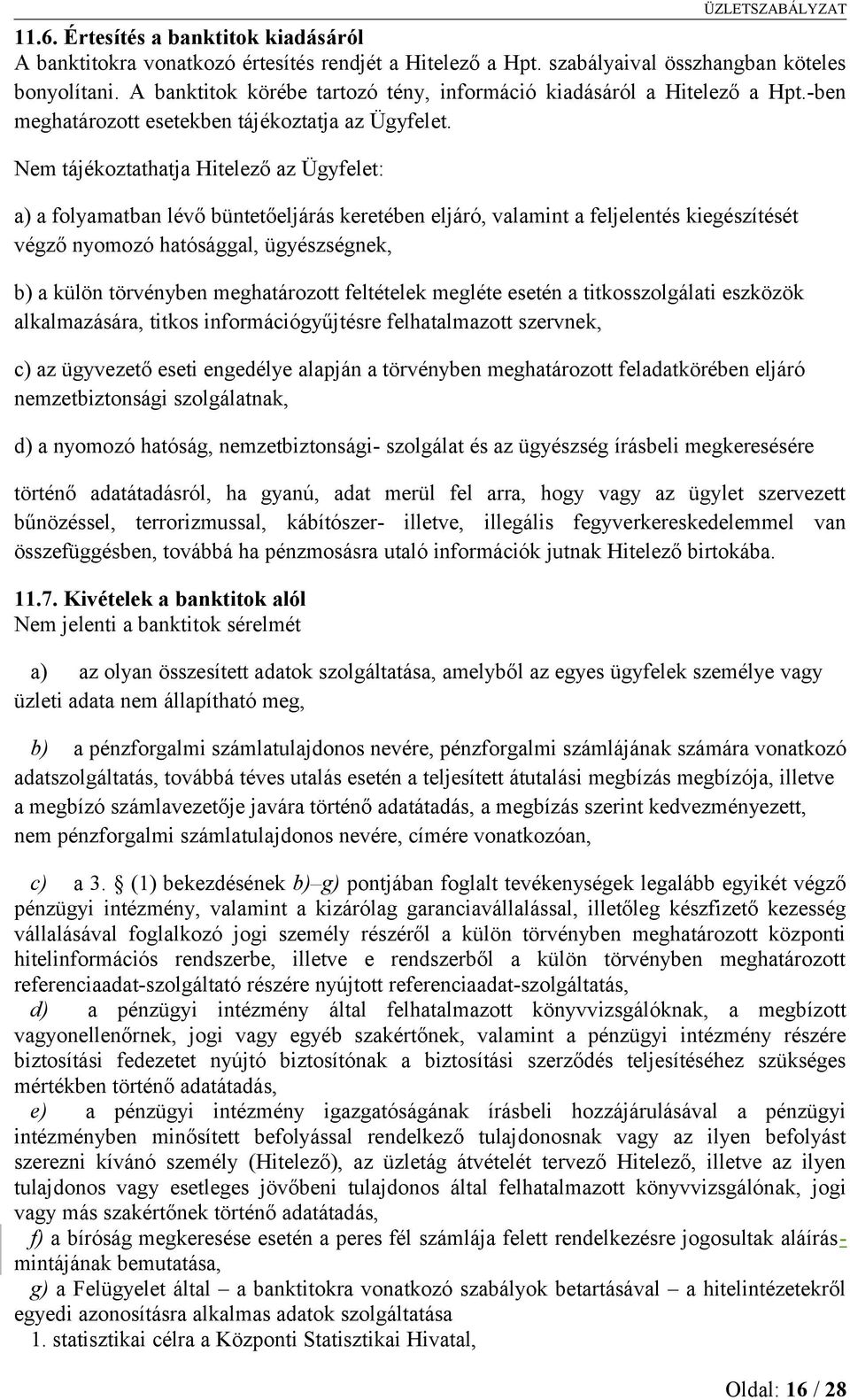 Nem tájékoztathatja Hitelező az Ügyfelet: a) a folyamatban lévő büntetőeljárás keretében eljáró, valamint a feljelentés kiegészítését végző nyomozó hatósággal, ügyészségnek, b) a külön törvényben