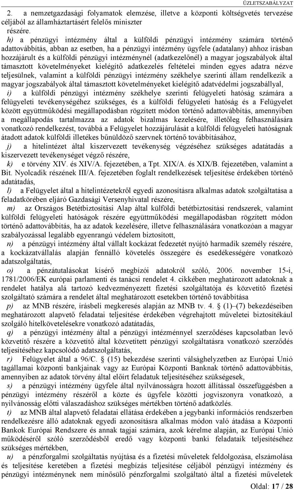 pénzügyi intézménynél (adatkezelőnél) a magyar jogszabályok által támasztott követelményeket kielégítő adatkezelés feltételei minden egyes adatra nézve teljesülnek, valamint a külföldi pénzügyi