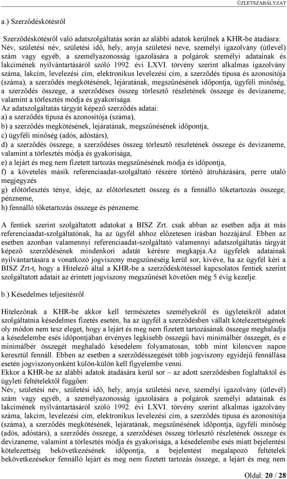 törvény szerint alkalmas igazolvány száma, lakcím, levelezési cím, elektronikus levelezési cím, a szerződés típusa és azonosítója (száma), a szerződés megkötésének, lejáratának, megszűnésének