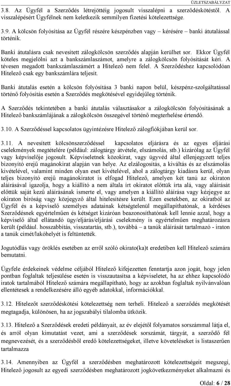 Ekkor Ügyfél köteles megjelölni azt a bankszámlaszámot, amelyre a zálogkölcsön folyósítását kéri. A tévesen megadott bankszámlaszámért a Hitelező nem felel.