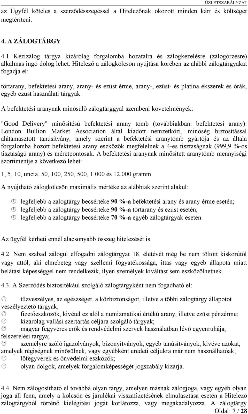 Hitelező a zálogkölcsön nyújtása körében az alábbi zálogtárgyakat fogadja el: törtarany, befektetési arany, arany- és ezüst érme, arany-, ezüst- és platina ékszerek és órák, egyéb ezüst használati