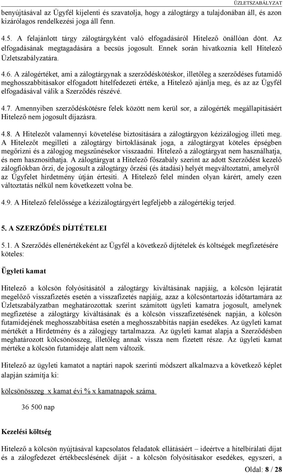 A zálogértéket, ami a zálogtárgynak a szerződéskötéskor, illetőleg a szerződéses futamidő meghosszabbításakor elfogadott hitelfedezeti értéke, a Hitelező ajánlja meg, és az az Ügyfél elfogadásával