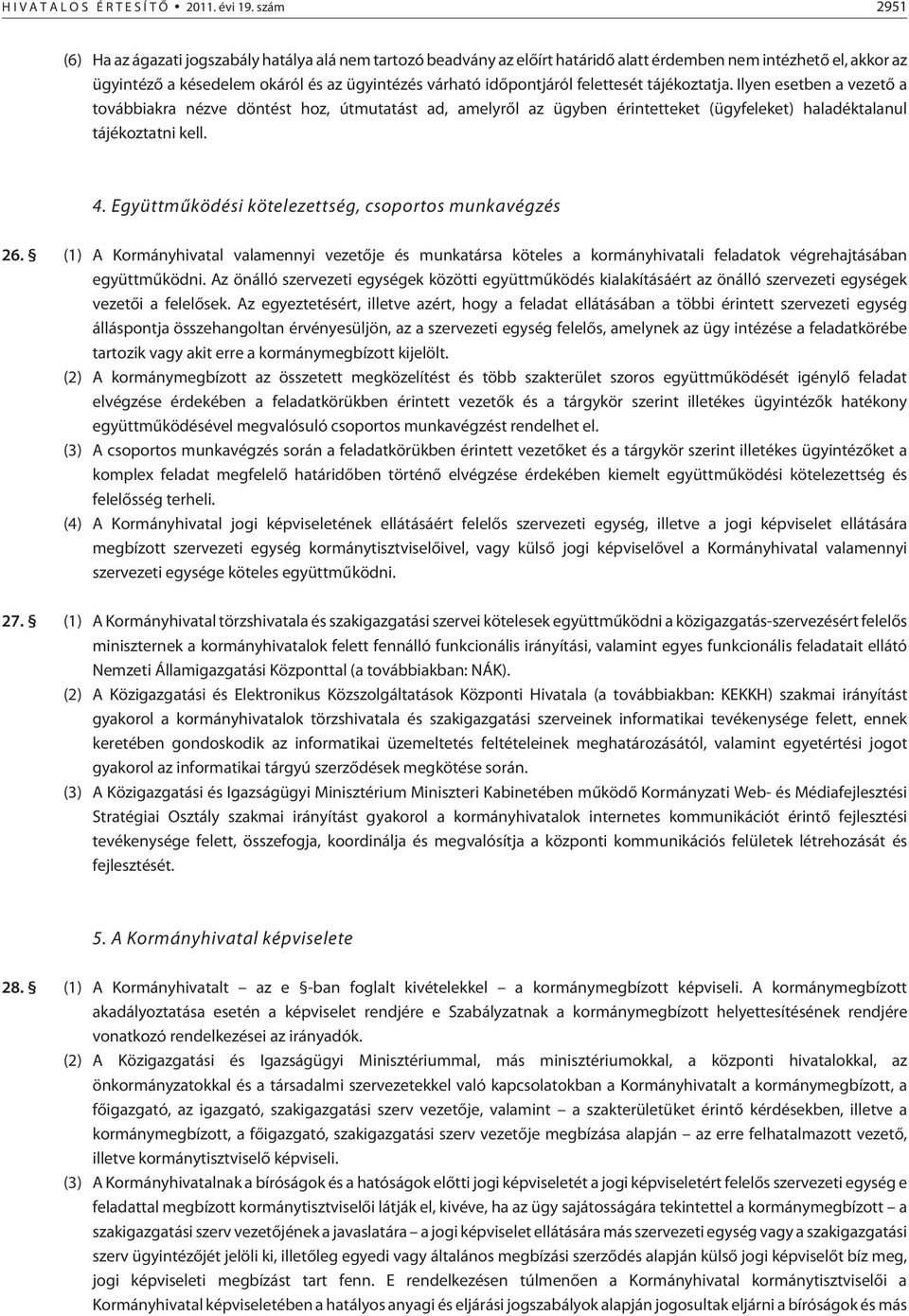 felettesét tájékoztatja. Ilyen esetben a vezetõ a továbbiakra nézve döntést hoz, útmutatást ad, amelyrõl az ügyben érintetteket (ügyfeleket) haladéktalanul tájékoztatni kell. 4.