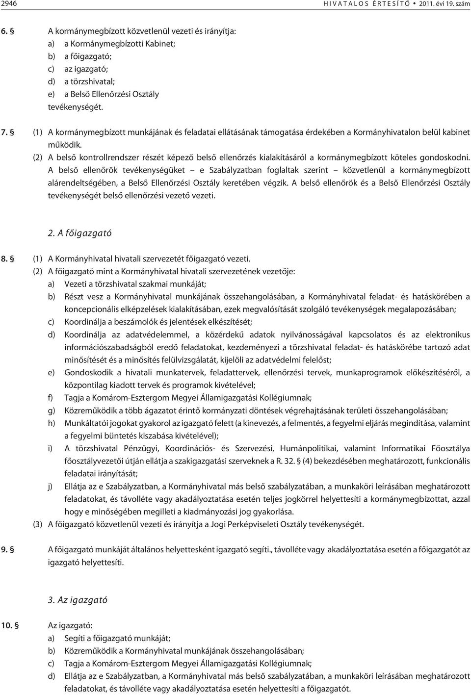 (1) A kormánymegbízott munkájának és feladatai ellátásának támogatása érdekében a Kormányhivatalon belül kabinet mûködik.