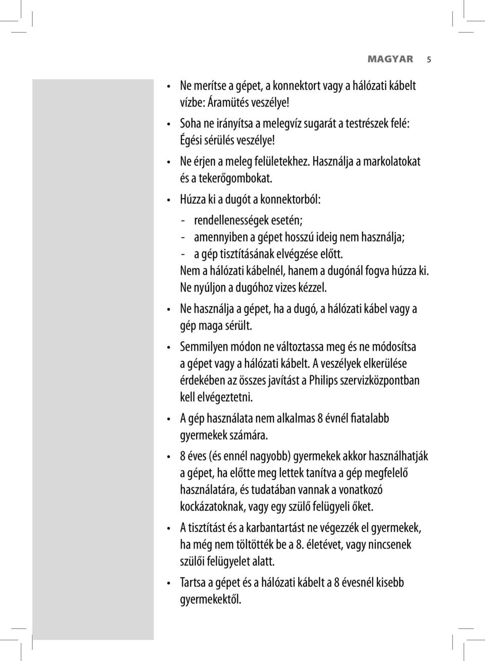 Húzza ki a dugót a konnektorból: - rendellenességek esetén; - amennyiben a gépet hosszú ideig nem használja; - a gép tisztításának elvégzése előtt.