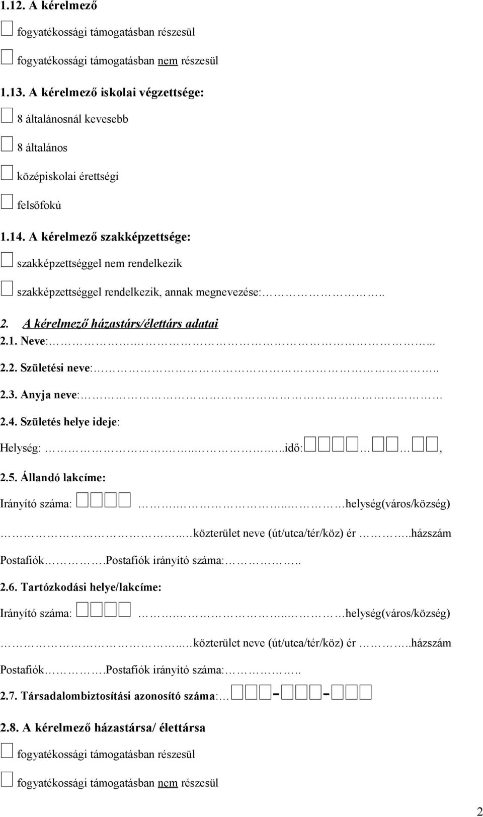 A kérelmező szakképzettsége: szakképzettséggel nem rendelkezik szakképzettséggel rendelkezik, annak megnevezése:.. 2. A kérelmező házastárs/élettárs adatai 2.1. Neve:.... 2.2. Születési neve:.. 2.3.