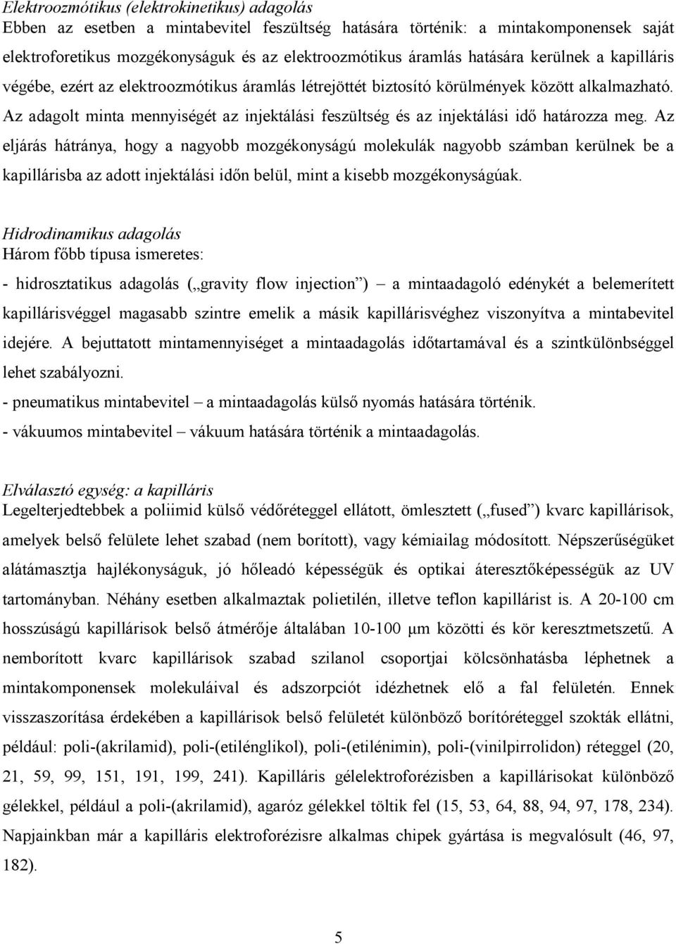 Az adagolt minta mennyiségét az injektálási feszültség és az injektálási idő határozza meg.