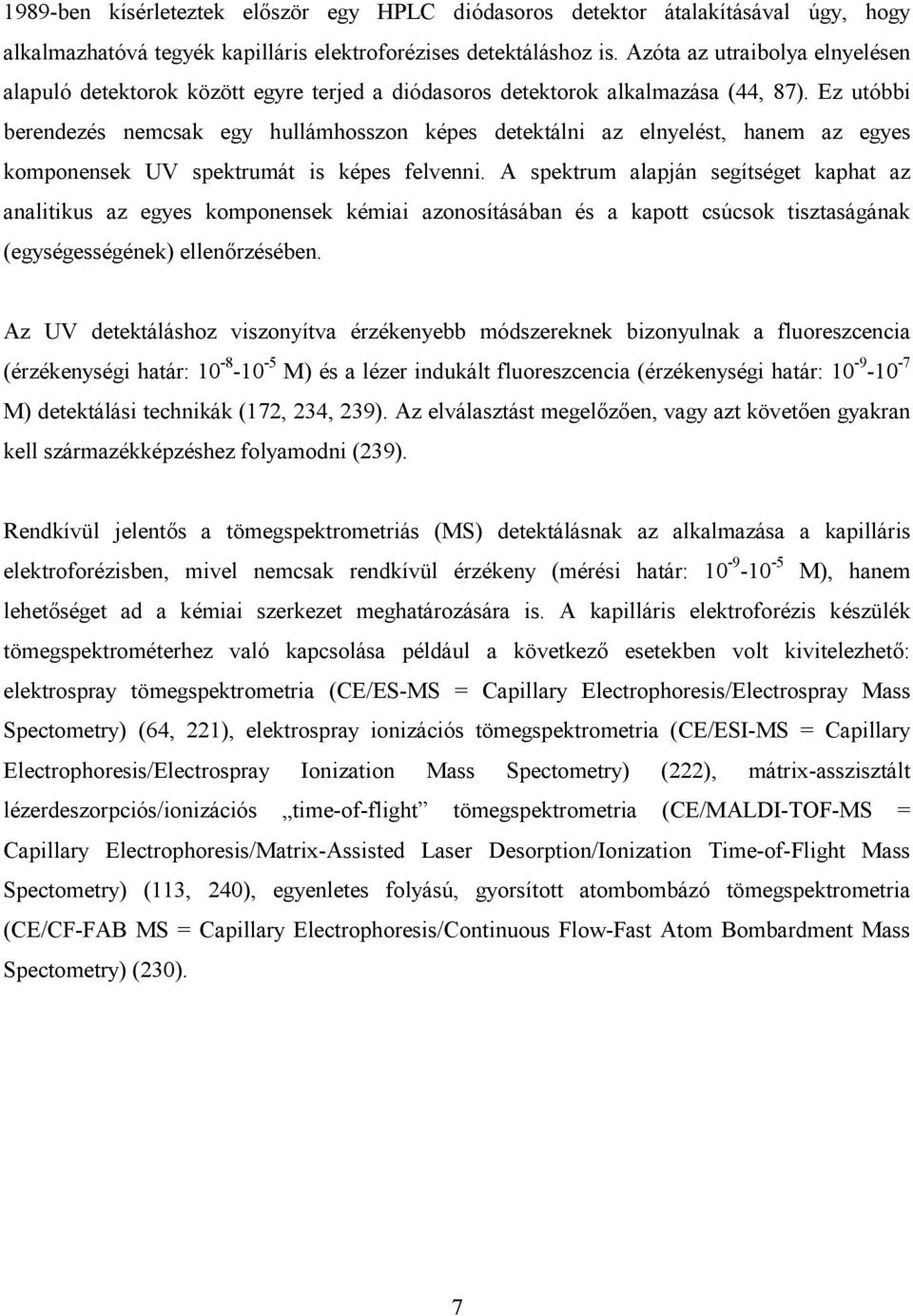 Ez utóbbi berendezés nemcsak egy hullámhosszon képes detektálni az elnyelést, hanem az egyes komponensek UV spektrumát is képes felvenni.