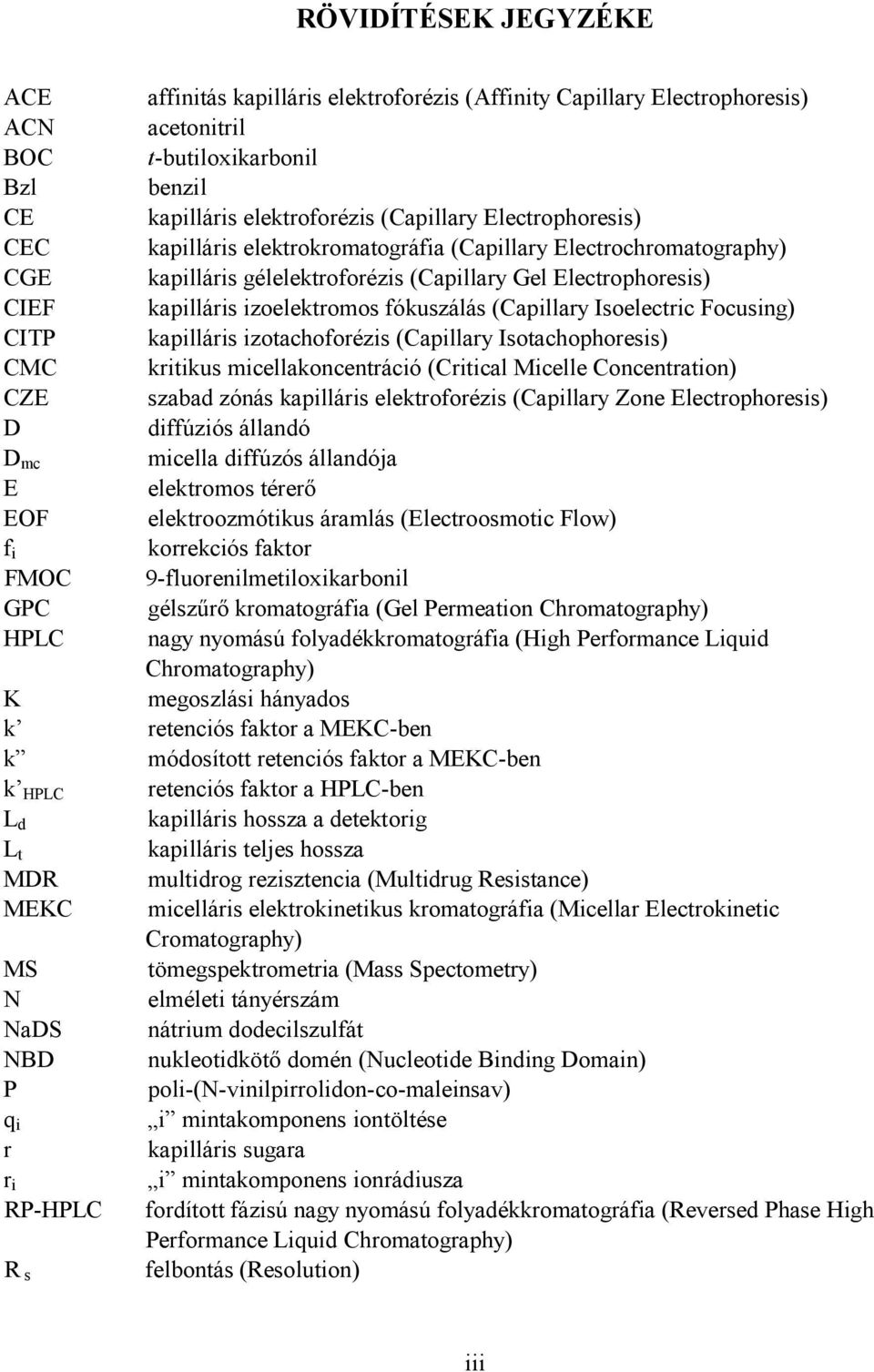 Electrophoresis) kapilláris izoelektromos fókuszálás (Capillary Isoelectric Focusing) kapilláris izotachoforézis (Capillary Isotachophoresis) kritikus micellakoncentráció (Critical Micelle