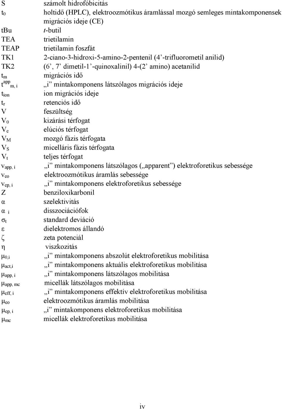 ion ion migrációs ideje t r retenciós idő V feszültség V 0 kizárási térfogat V e elúciós térfogat V M mozgó fázis térfogata V S micelláris fázis térfogata V t teljes térfogat v app, i i