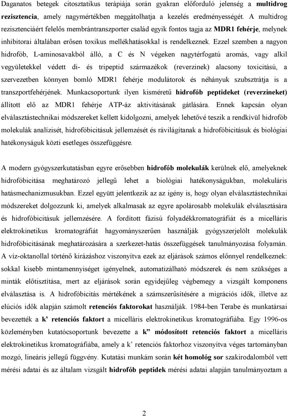 Ezzel szemben a nagyon hidrofób, L-aminosavakból álló, a C és N végeken nagytérfogatú aromás, vagy alkil vegyületekkel védett di- és tripeptid származékok (reverzinek) alacsony toxicitású, a