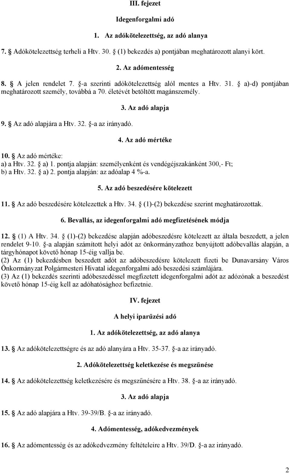 -a az irányadó. 3. Az adó alapja 4. Az adó mértéke 10. Az adó mértéke: a) a Htv. 32. a) 1. pontja alapján: személyenként és vendégéjszakánként 300,- Ft; b) a Htv. 32. a) 2.