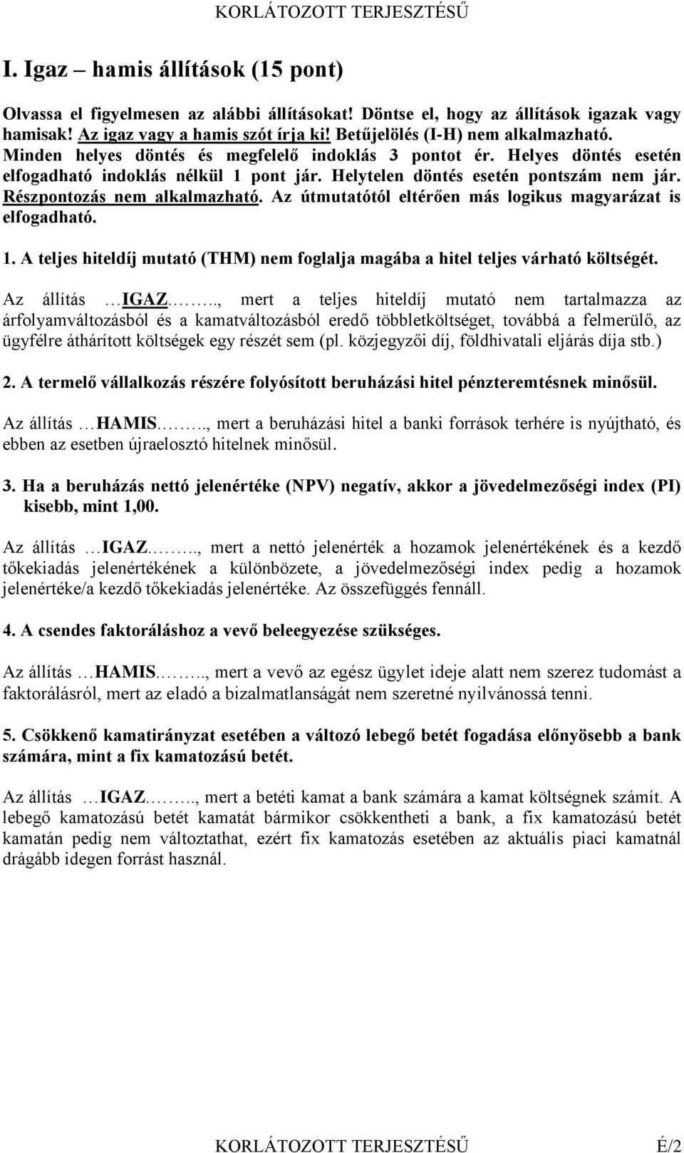 Az útmutatótól eltérően más logikus magyarázat is elfogadható. 1. A teljes hiteldíj mutató (THM) nem foglalja magába a hitel teljes várható költségét. Az állítás IGAZ.