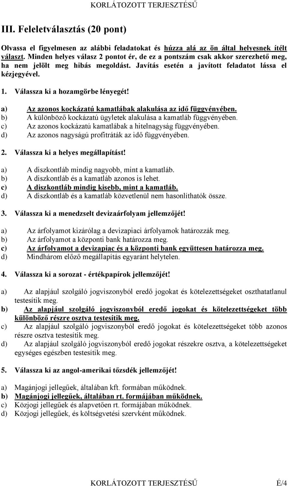 Válassza ki a hozamgörbe lényegét! a) Az azonos kockázatú kamatlábak alakulása az idő függvényében. b) A különböző kockázatú ügyletek alakulása a kamatláb függvényében.