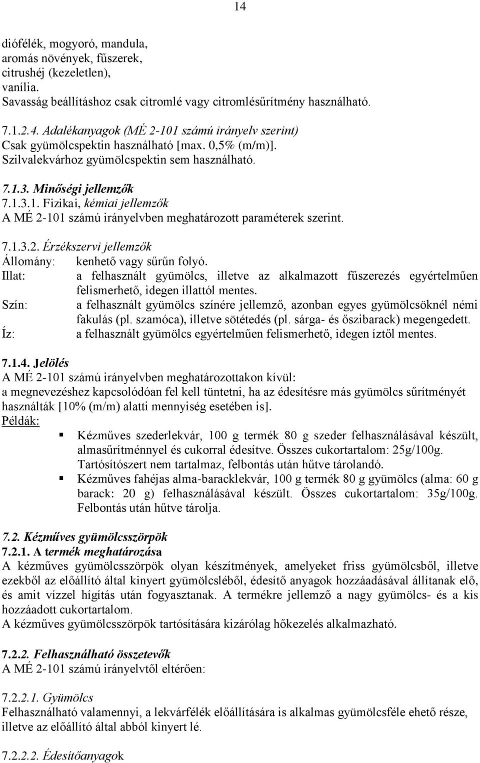 Illat: a felhasznált gyümölcs, illetve az alkalmazott fűszerezés egyértelműen felismerhető, idegen illattól mentes.
