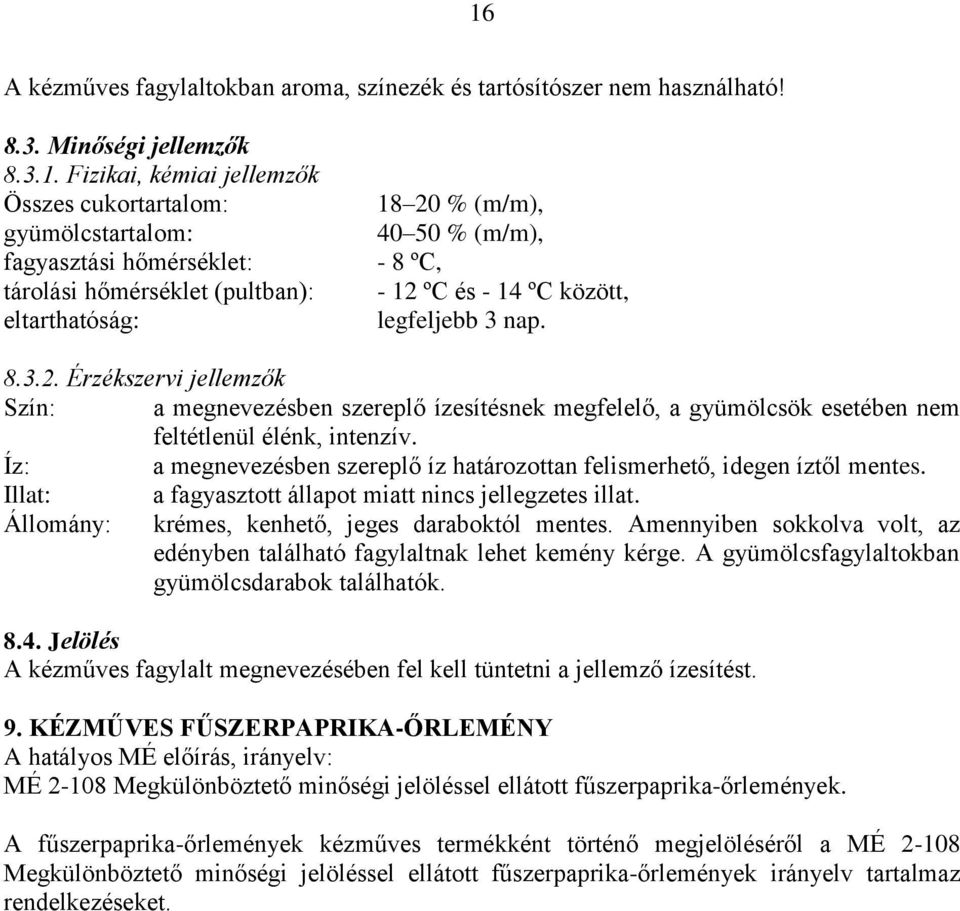 Íz: a megnevezésben szereplő íz határozottan felismerhető, idegen íztől mentes. Illat: a fagyasztott állapot miatt nincs jellegzetes illat. Állomány: krémes, kenhető, jeges daraboktól mentes.