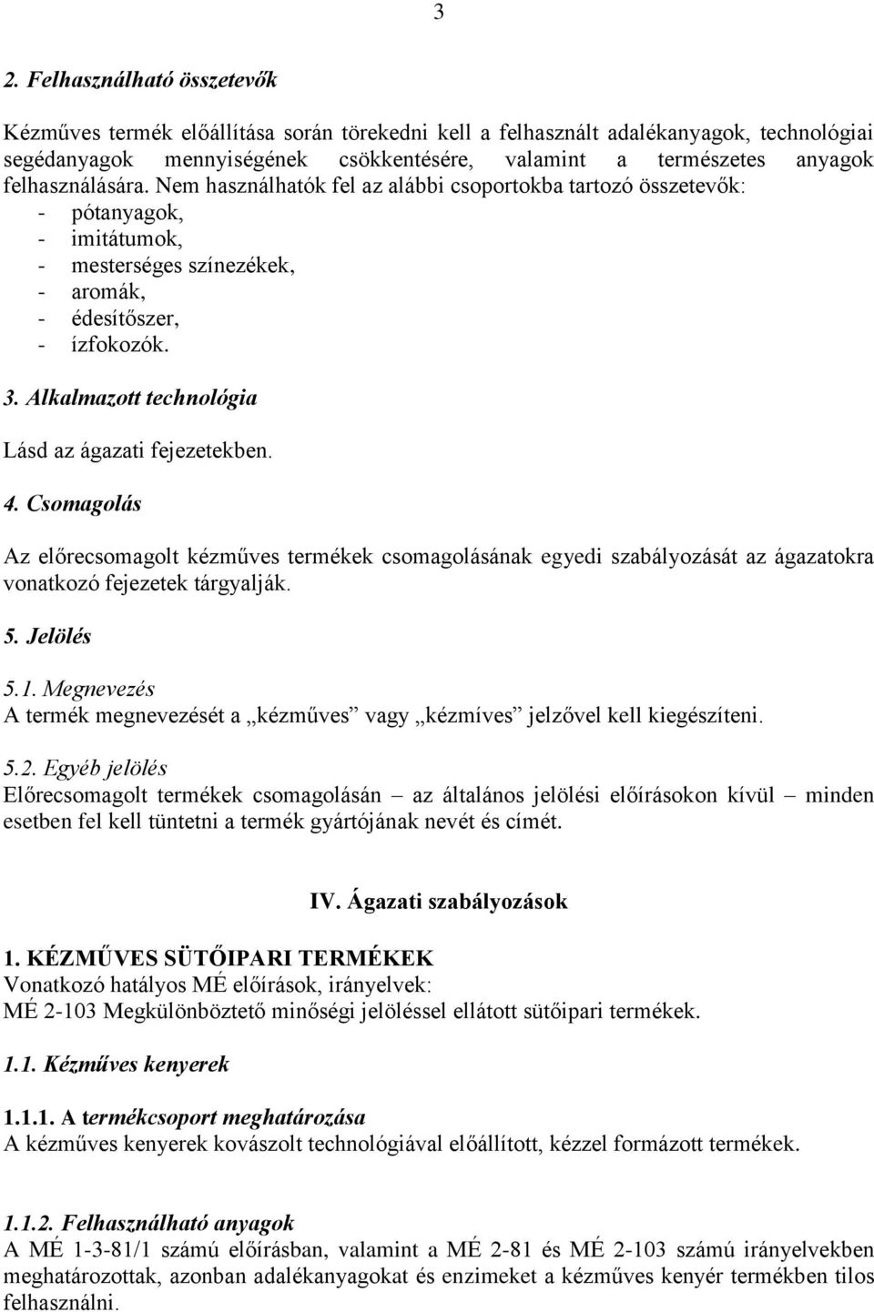 Alkalmazott technológia Lásd az ágazati fejezetekben. 4. Csomagolás Az előrecsomagolt kézműves termékek csomagolásának egyedi szabályozását az ágazatokra vonatkozó fejezetek tárgyalják. 5. Jelölés 5.