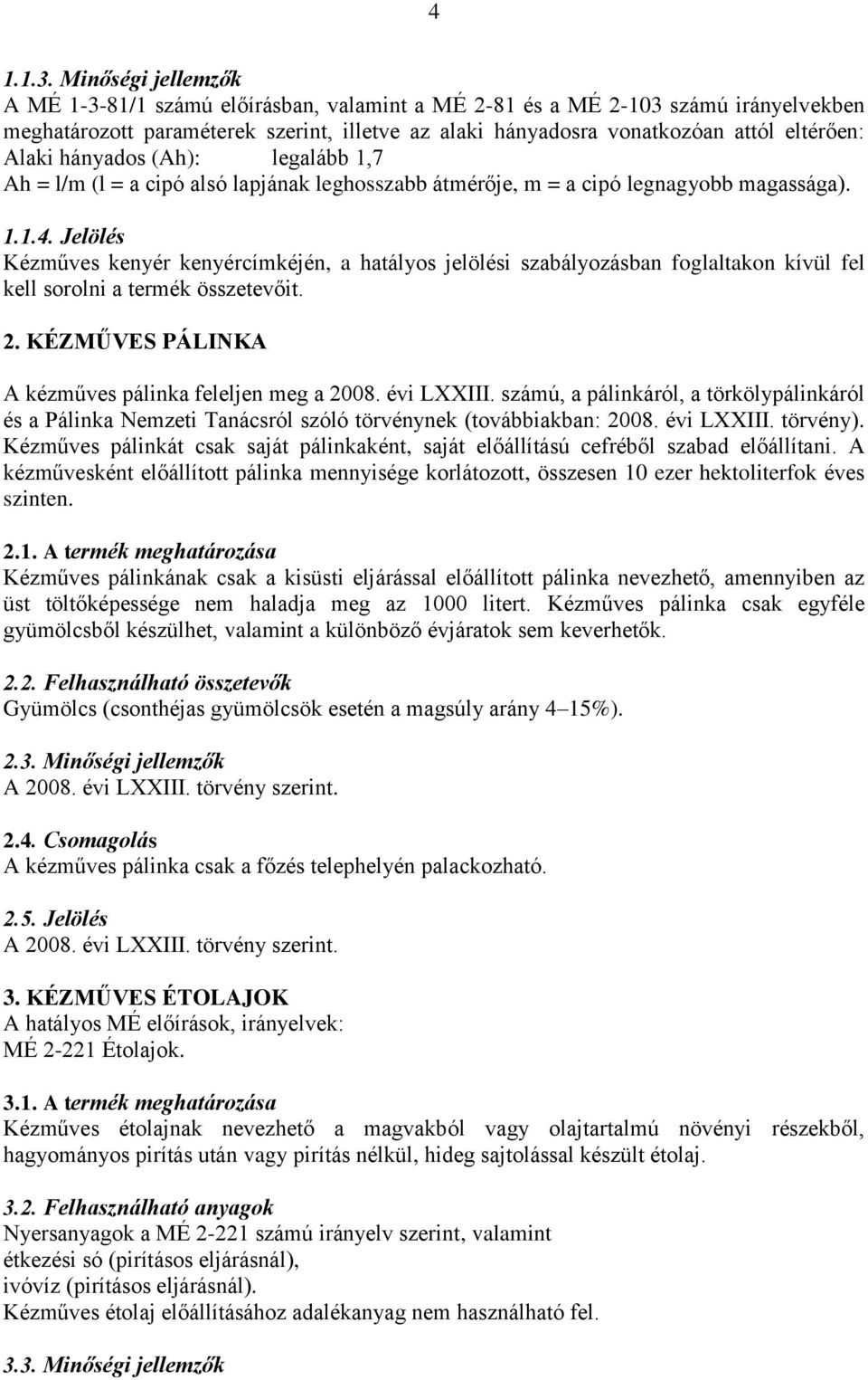 Alaki hányados (Ah): legalább 1,7 Ah = l/m (l = a cipó alsó lapjának leghosszabb átmérője, m = a cipó legnagyobb magassága). 1.1.4.