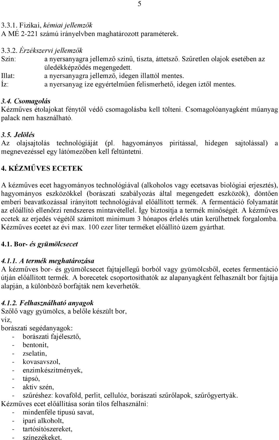 Csomagolás Kézműves étolajokat fénytől védő csomagolásba kell tölteni. Csomagolóanyagként műanyag palack nem használható. 3.5. Jelölés Az olajsajtolás technológiáját (pl.