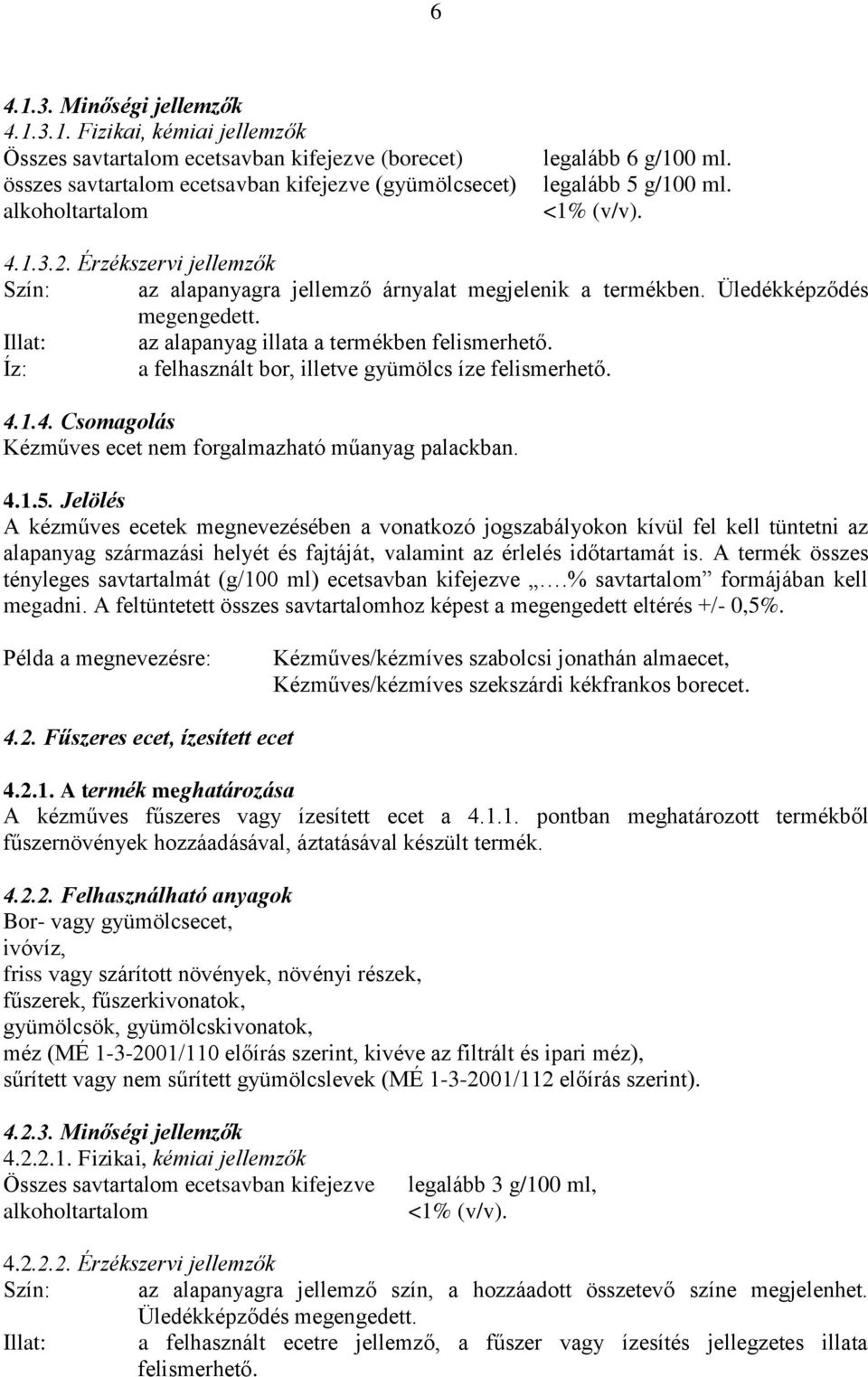 Illat: az alapanyag illata a termékben felismerhető. Íz: a felhasznált bor, illetve gyümölcs íze felismerhető. 4.1.4. Csomagolás Kézműves ecet nem forgalmazható műanyag palackban. 4.1.5.