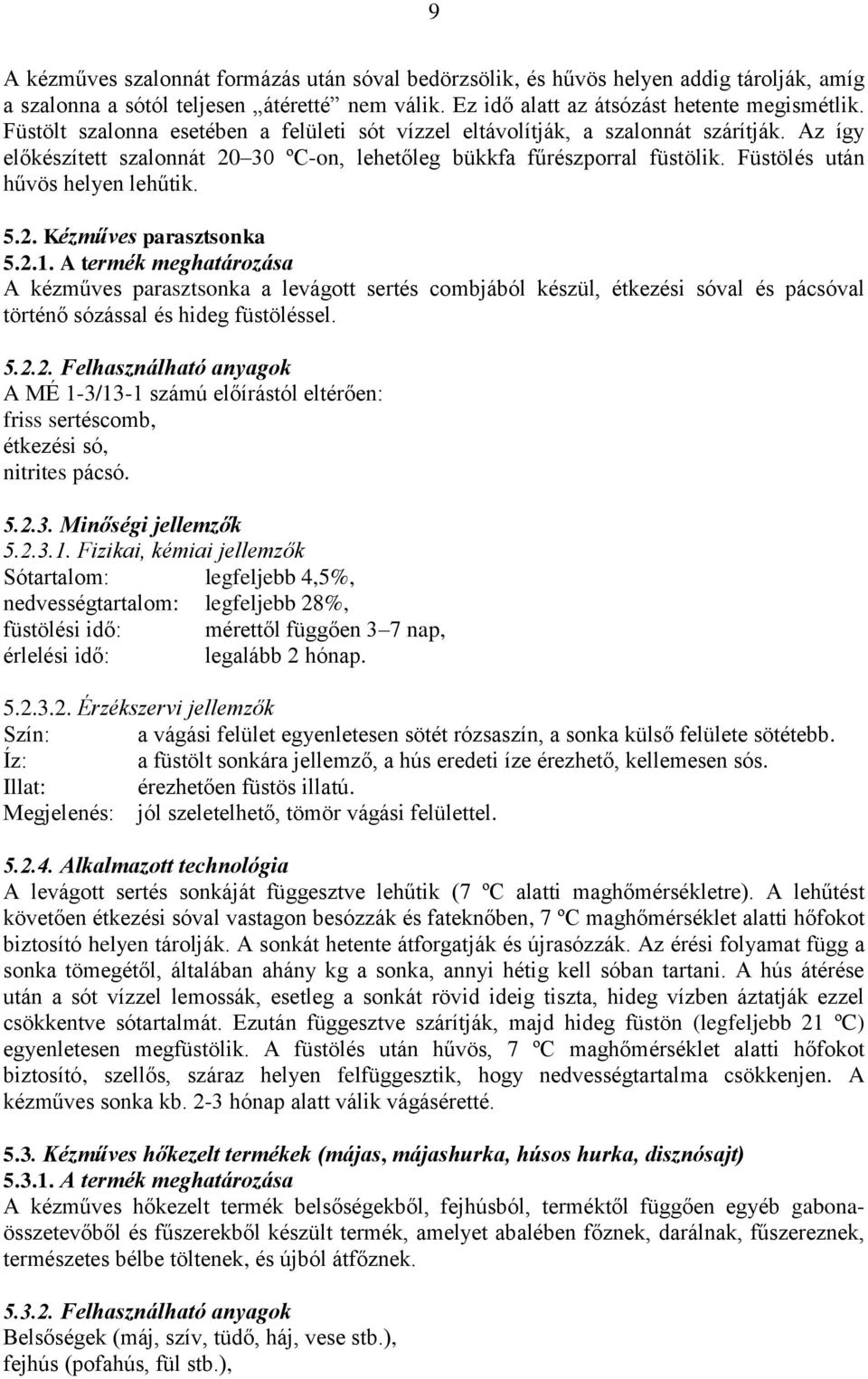 Füstölés után hűvös helyen lehűtik. 5.2. Kézműves parasztsonka 5.2.1.