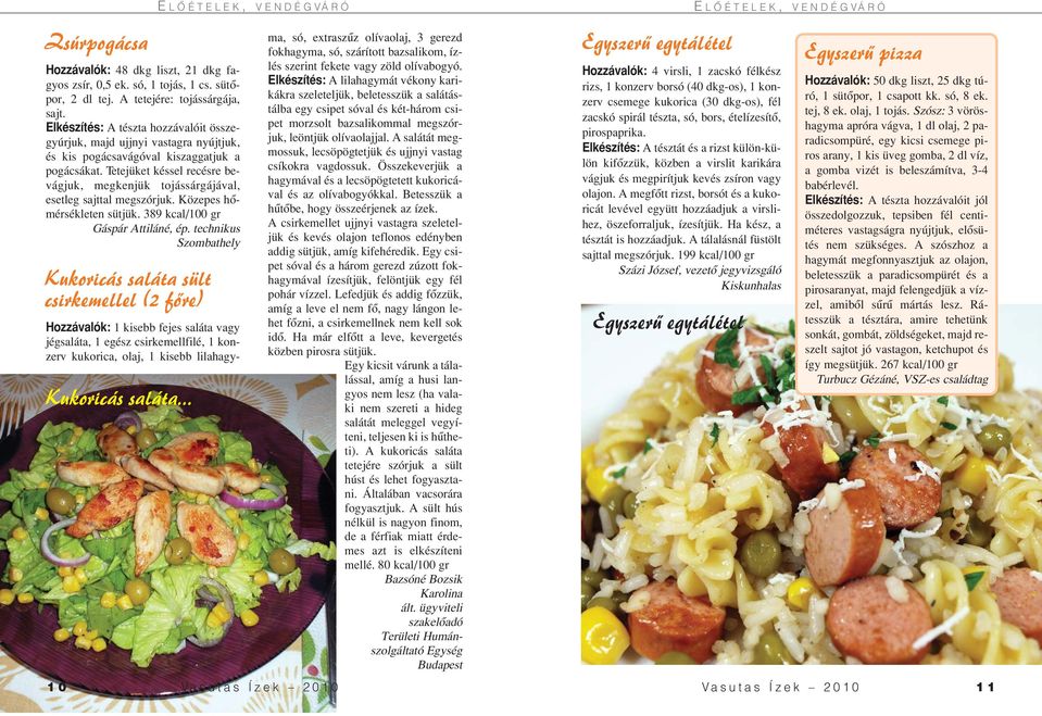 Tetejüket késsel recésre bevágjuk, megkenjük tojássárgájával, esetleg sajttal megszórjuk. Közepes hômérsékleten sütjük. 389 kcal/100 gr Gáspár Attiláné, ép.