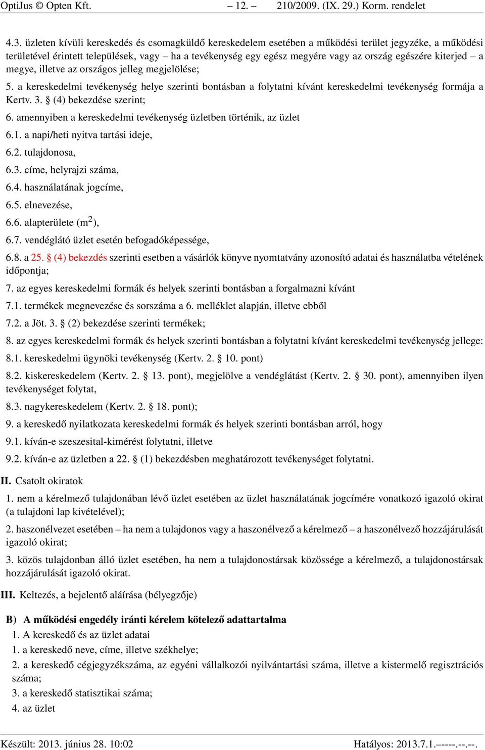 egészére kiterjed a megye, illetve az országos jelleg megjelölése; 5. a kereskedelmi tevékenység helye szerinti bontásban a folytatni kívánt kereskedelmi tevékenység formája a Kertv. 3.