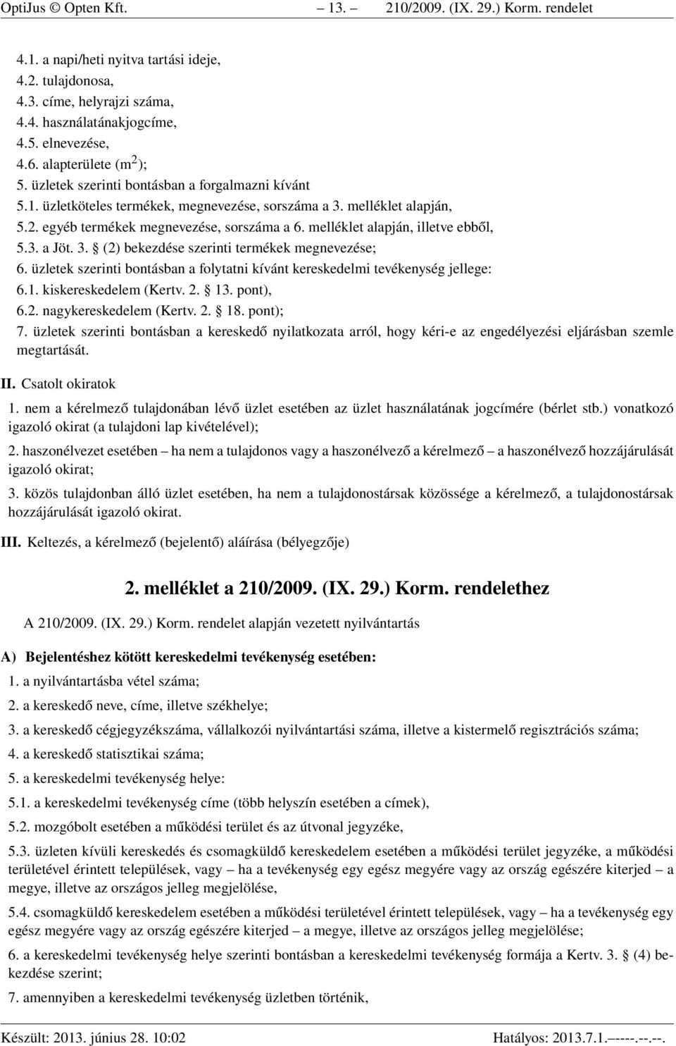 melléklet alapján, illetve ebből, 5.3. a Jöt. 3. (2) bekezdése szerinti termékek megnevezése; 6. üzletek szerinti bontásban a folytatni kívánt kereskedelmi tevékenység jellege: 6.1.