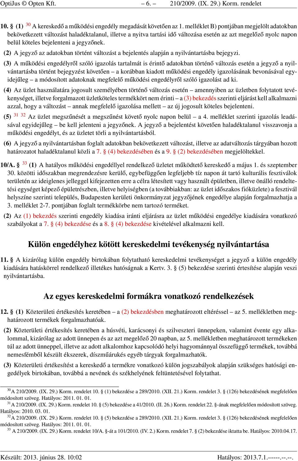 (2) A jegyző az adatokban történt változást a bejelentés alapján a nyilvántartásba bejegyzi.