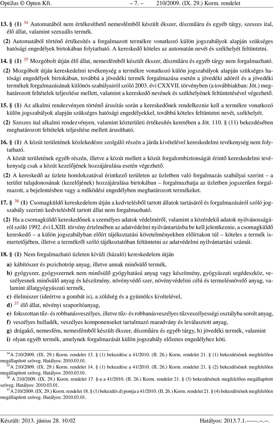 (2) Automatából történő értékesítés a forgalmazott termékre vonatkozó külön jogszabályok alapján szükséges hatósági engedélyek birtokában folytatható.