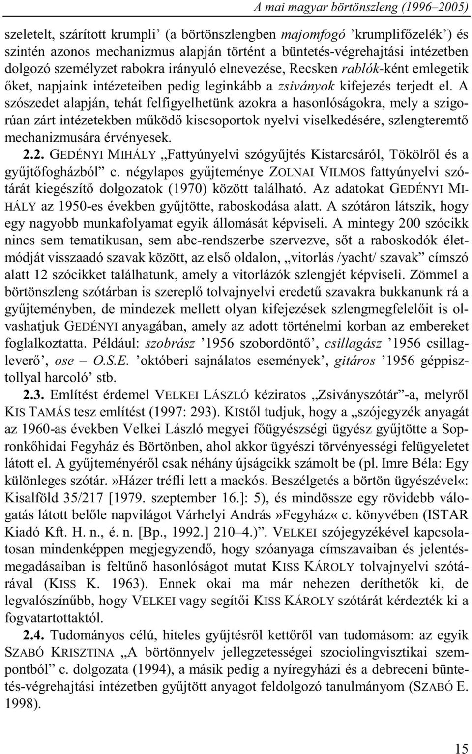 A szószedet alapján, tehát felfigyelhetünk azokra a hasonlóságokra, mely a szigorúan zárt intézetekben működő kiscsoportok nyelvi viselkedésére, szlengteremtő mechanizmusára érvényesek. 2.