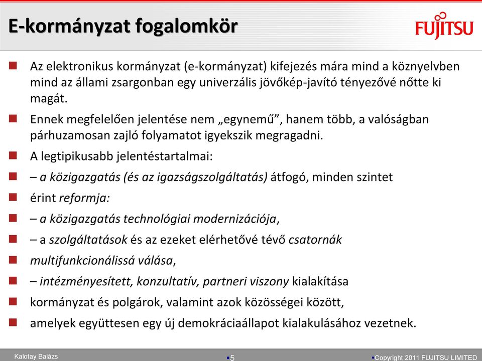 A legtipikusabb jelentéstartalmai: a közigazgatás (és az igazságszolgáltatás) átfogó, minden szintet érint reformja: a közigazgatás technológiai modernizációja, a szolgáltatások és az