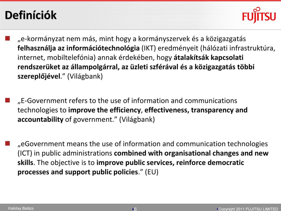 (Világbank) E-Government refers to the use of information and communications technologies to improve the efficiency, effectiveness, transparency and accountability of government.