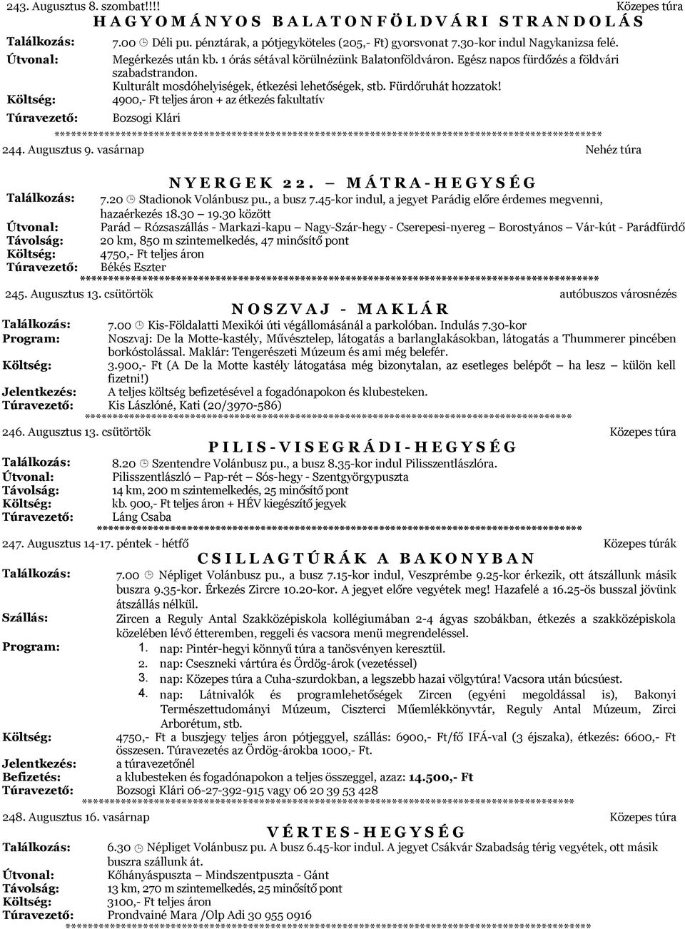 Fürdőruhát hozzatok! 4900,- Ft teljes áron + az étkezés fakultatív **************** 244. Augusztus 9. vasárnap Nehéz túra N Y E R G E K 2 2. M Á T R A - H E G Y S É G 7.20 Stadionok Volánbusz pu.