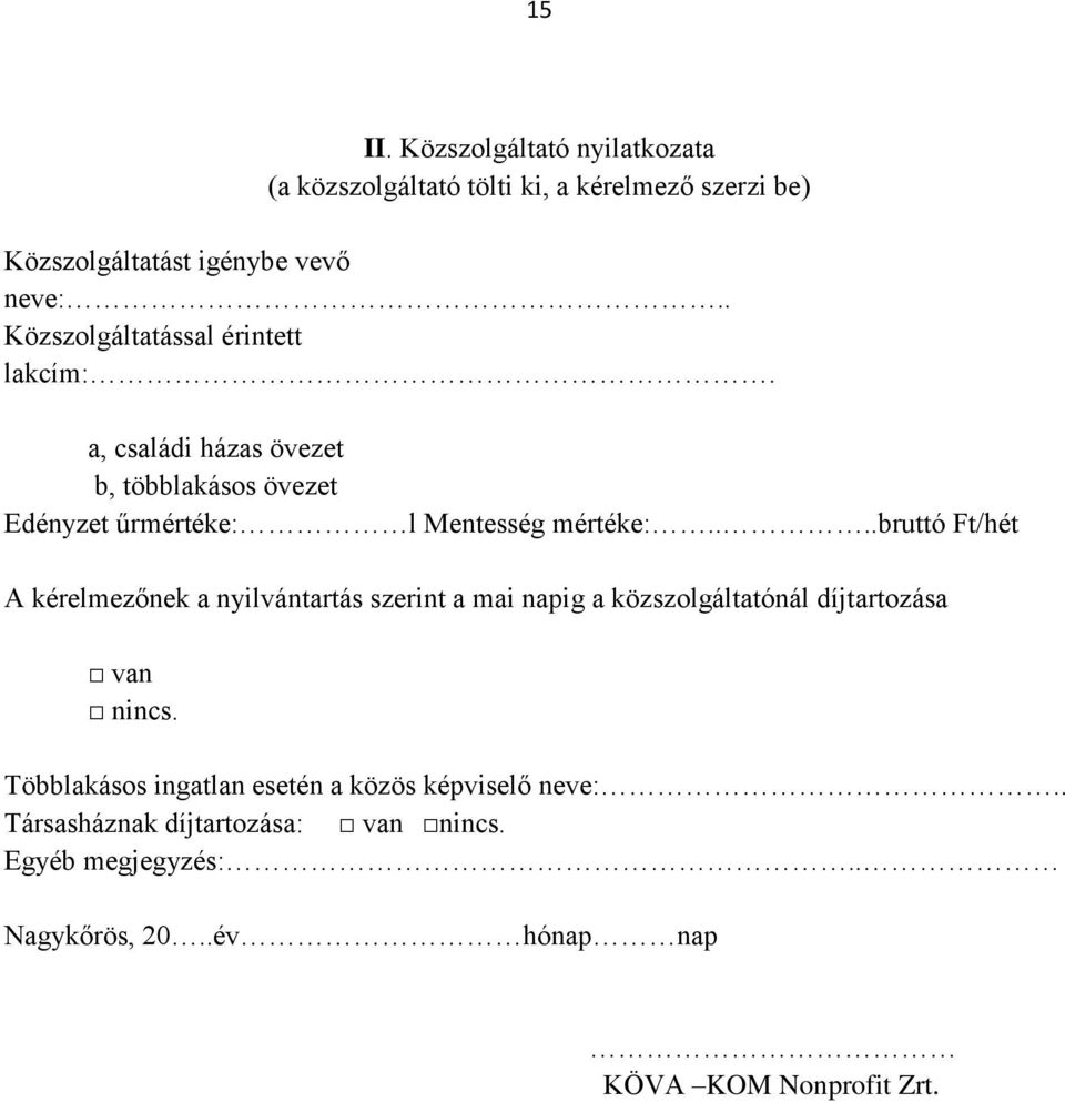 ...bruttó Ft/hét A kérelmezőnek a nyilvántartás szerint a mai napig a közszolgáltatónál díjtartozása van nincs.