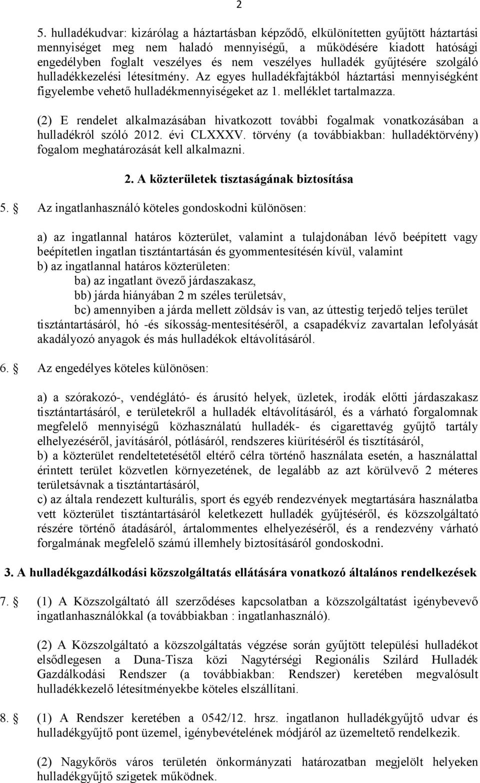 (2) E rendelet alkalmazásában hivatkozott további fogalmak vonatkozásában a hulladékról szóló 2012. évi CLXXXV. törvény (a továbbiakban: hulladéktörvény) fogalom meghatározását kell alkalmazni. 2. A közterületek tisztaságának biztosítása 5.