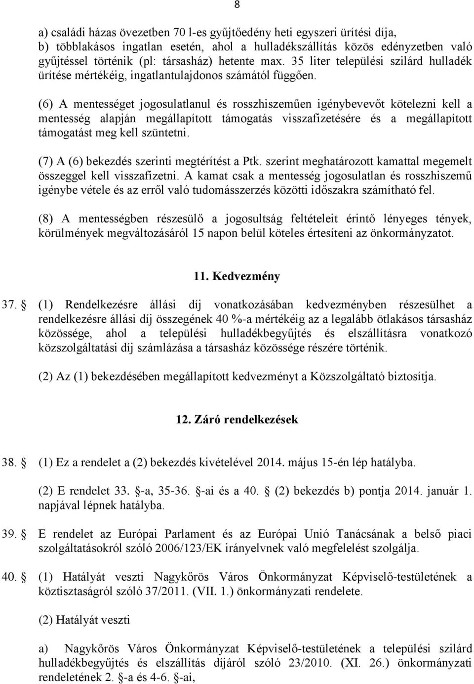 (6) A mentességet jogosulatlanul és rosszhiszeműen igénybevevőt kötelezni kell a mentesség alapján megállapított támogatás visszafizetésére és a megállapított támogatást meg kell szüntetni.