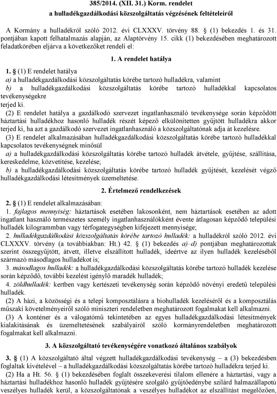 (1) E rendelet hatálya a) a hulladékgazdálkodási közszolgáltatás körébe tartozó hulladékra, valamint b) a hulladékgazdálkodási közszolgáltatás körébe tartozó hulladékkal kapcsolatos tevékenységekre