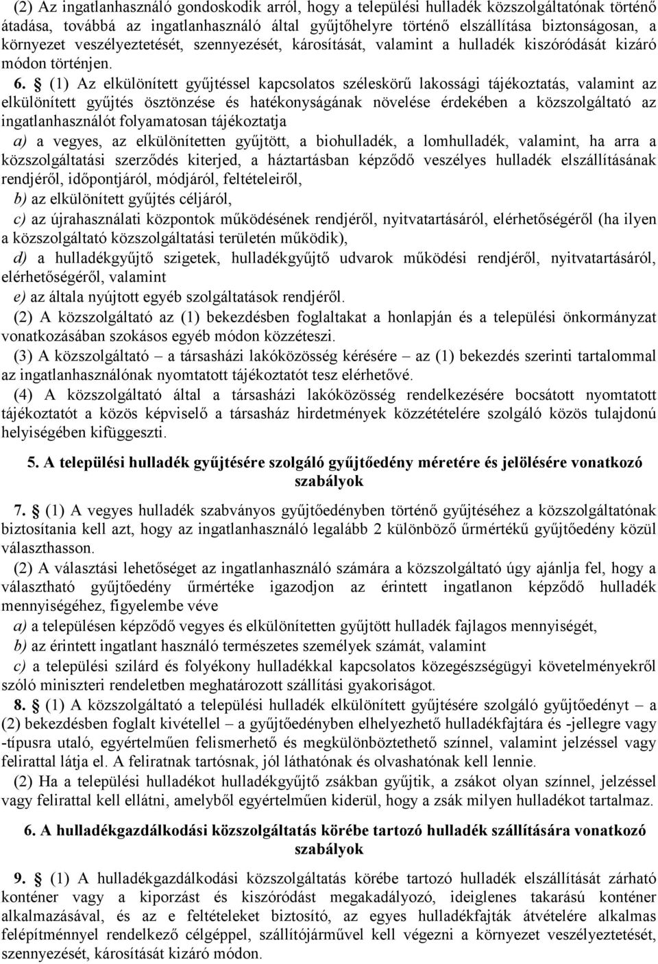 (1) Az elkülönített gyűjtéssel kapcsolatos széleskörű lakossági tájékoztatás, valamint az elkülönített gyűjtés ösztönzése és hatékonyságának növelése érdekében a közszolgáltató az ingatlanhasználót