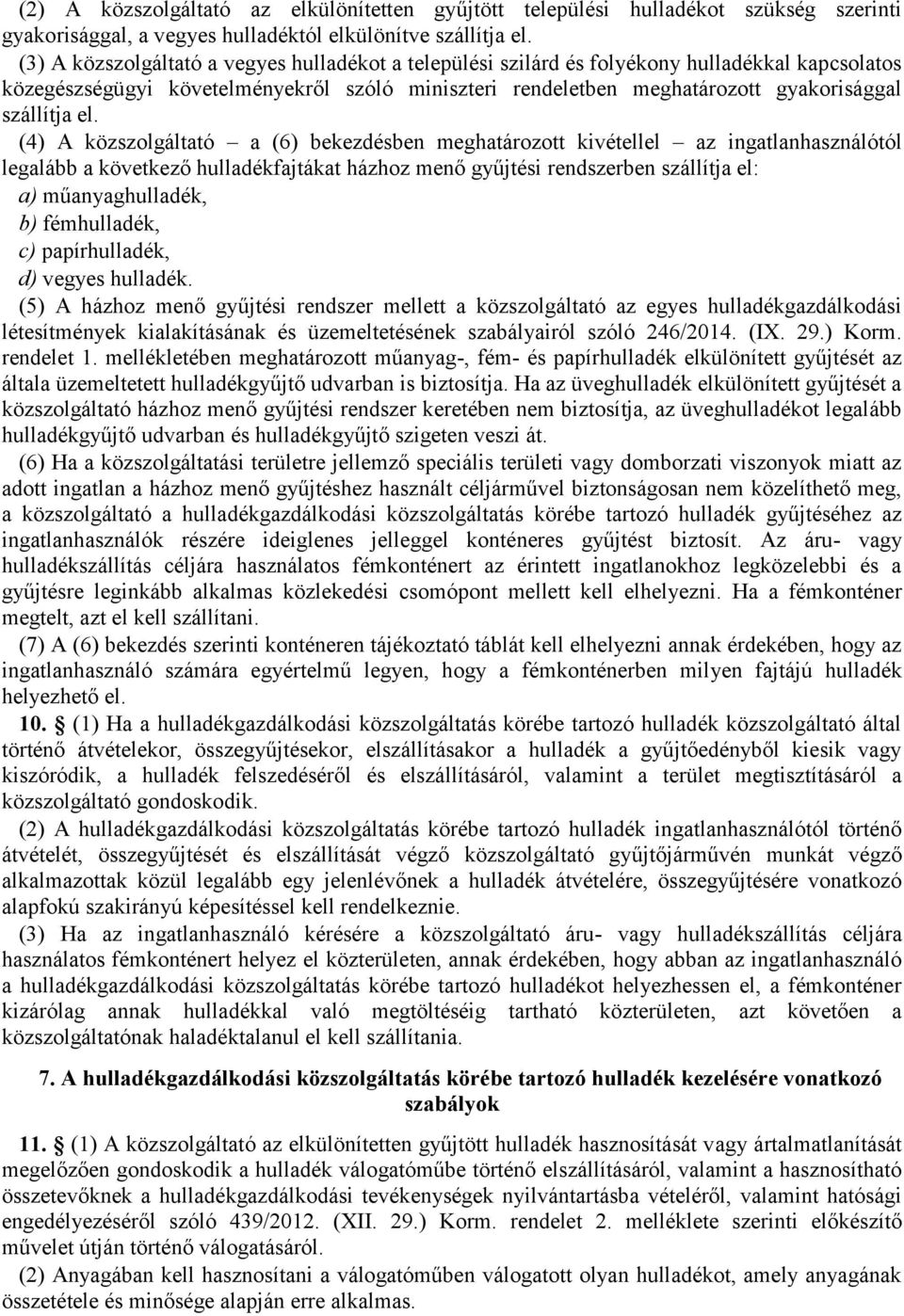 el. (4) A közszolgáltató a (6) bekezdésben meghatározott kivétellel az ingatlanhasználótól legalább a következő hulladékfajtákat házhoz menő gyűjtési rendszerben szállítja el: a) műanyaghulladék, b)