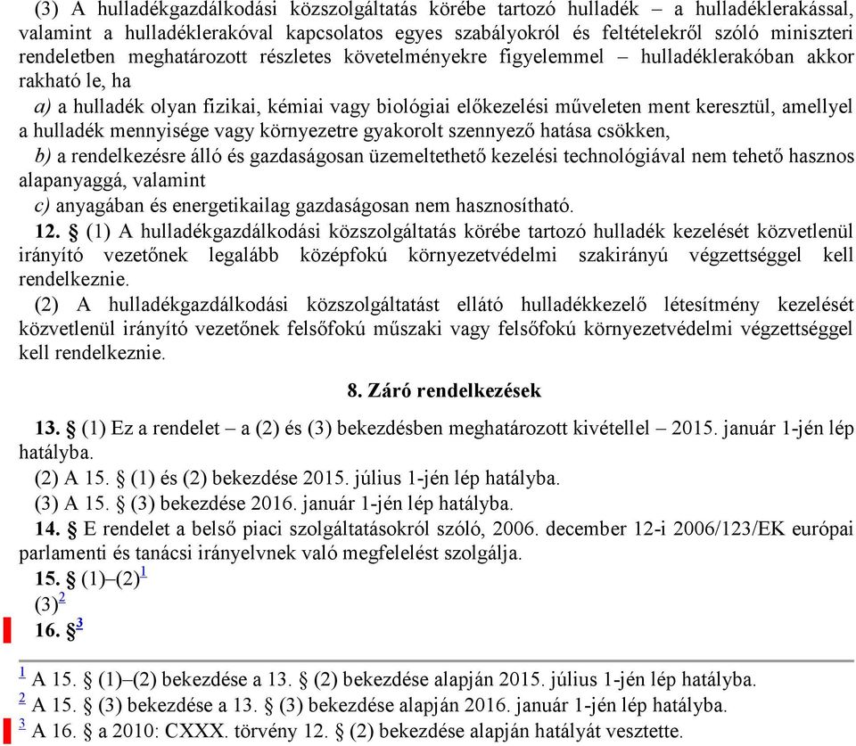 vagy környezetre gyakorolt szennyező hatása csökken, b) a rendelkezésre álló és gazdaságosan üzemeltethető kezelési technológiával nem tehető hasznos alapanyaggá, valamint c) anyagában és