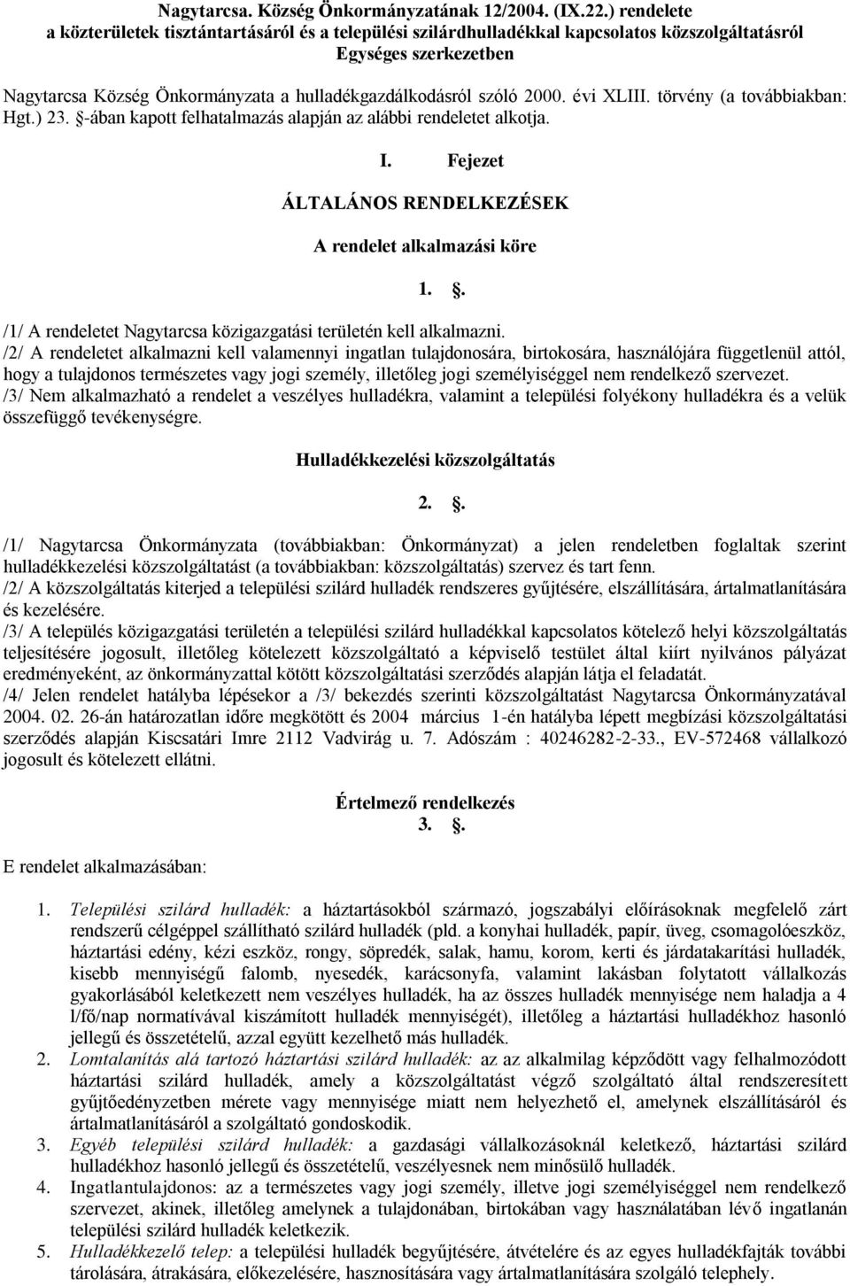 2000. évi XLIII. törvény (a továbbiakban: Hgt.) 23. -ában kapott felhatalmazás alapján az alábbi rendeletet alkotja. I. Fejezet ÁLTALÁNOS RENDELKEZÉSEK A rendelet alkalmazási köre 1.