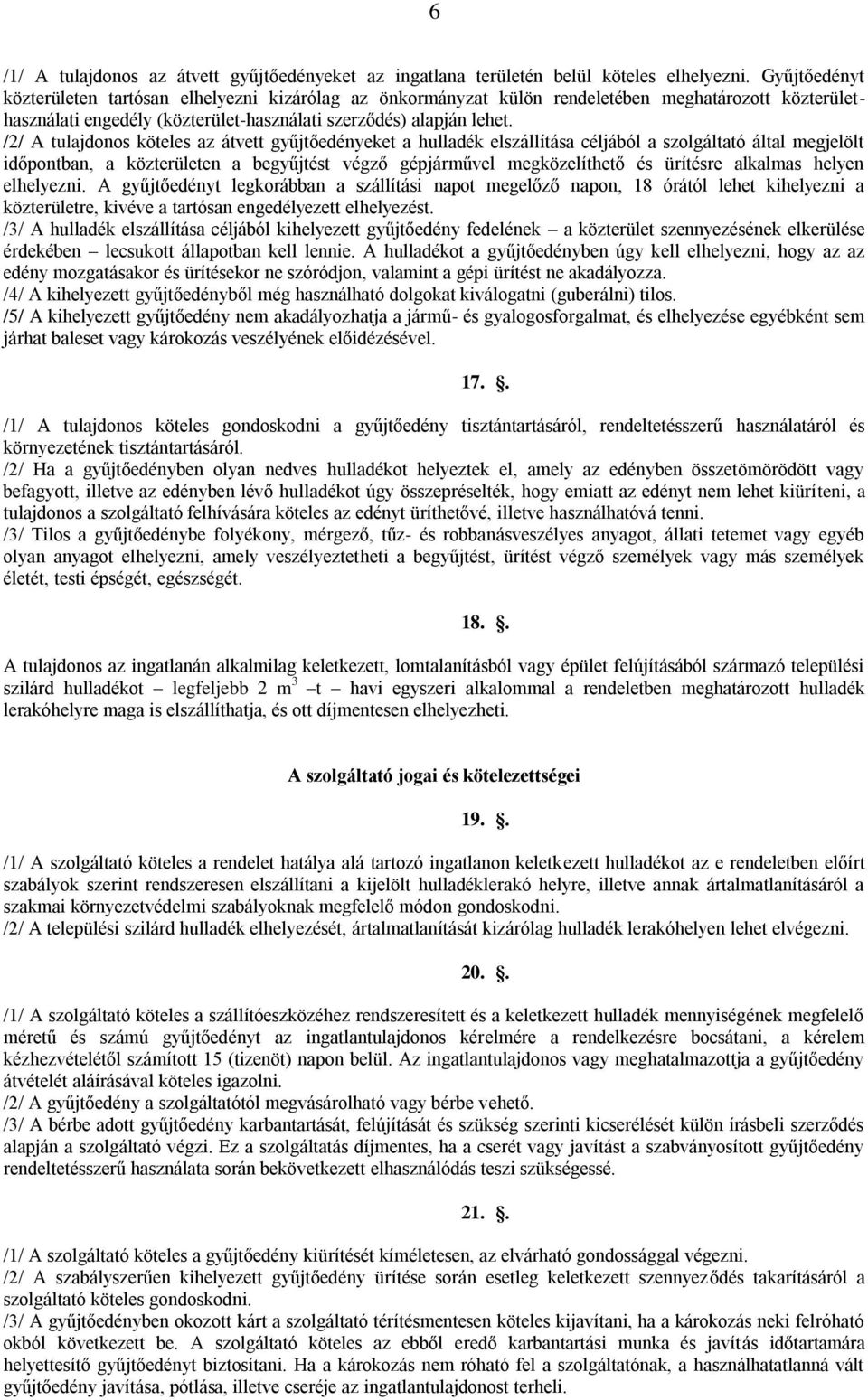 /2/ A tulajdonos köteles az átvett gyűjtőedényeket a hulladék elszállítása céljából a szolgáltató által megjelölt időpontban, a közterületen a begyűjtést végző gépjárművel megközelíthető és ürítésre