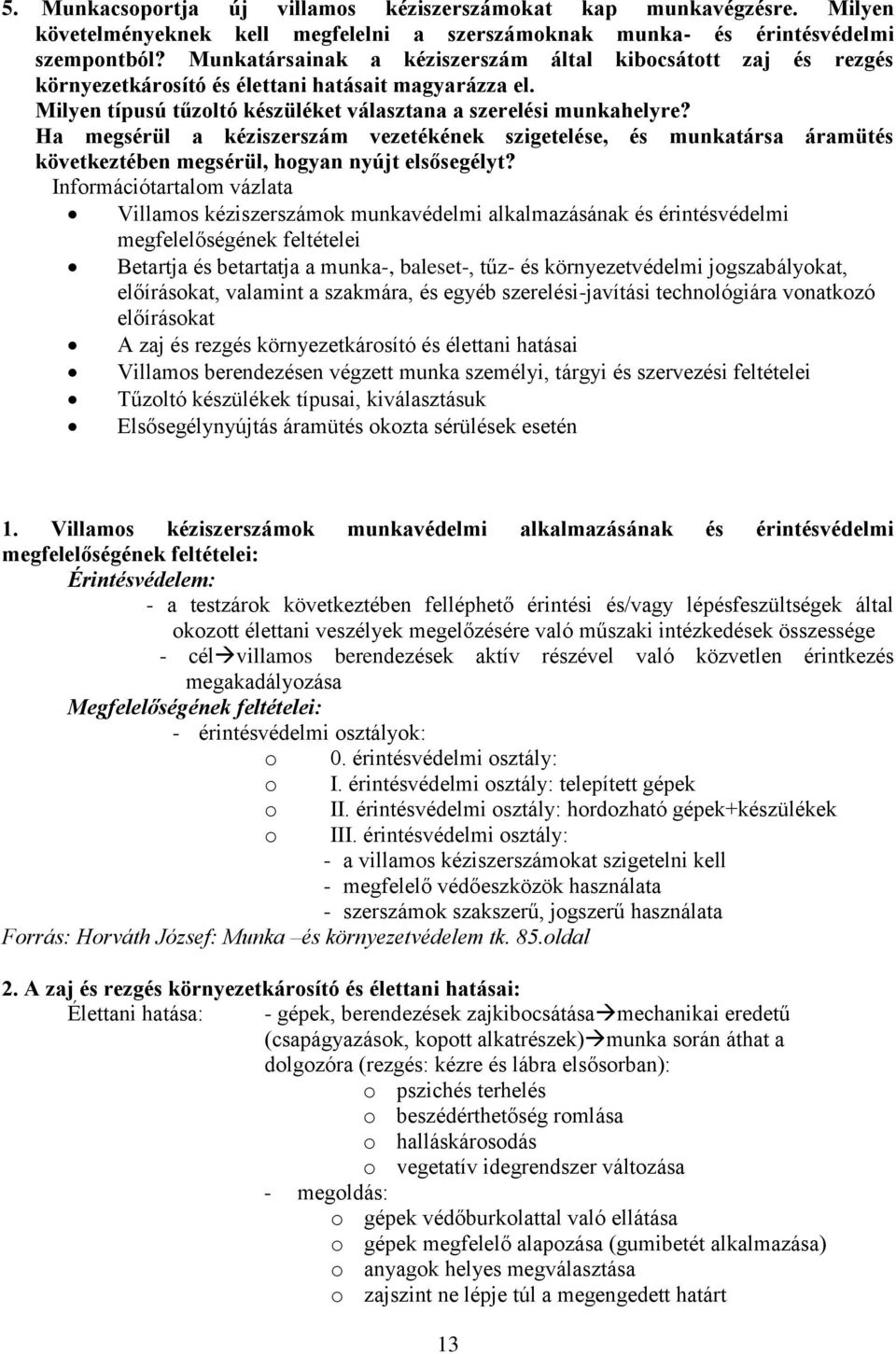 Ha megsérül a kéziszerszám vezetékének szigetelése, és munkatársa áramütés következtében megsérül, hogyan nyújt elsősegélyt?