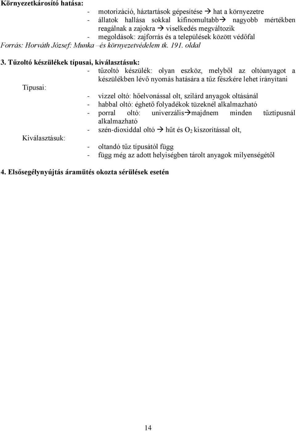 Tűzoltó készülékek típusai, kiválasztásuk: - tűzoltó készülék: olyan eszköz, melyből az oltóanyagot a készülékben lévő nyomás hatására a tűz fészkére lehet irányítani Típusai: - vízzel oltó: