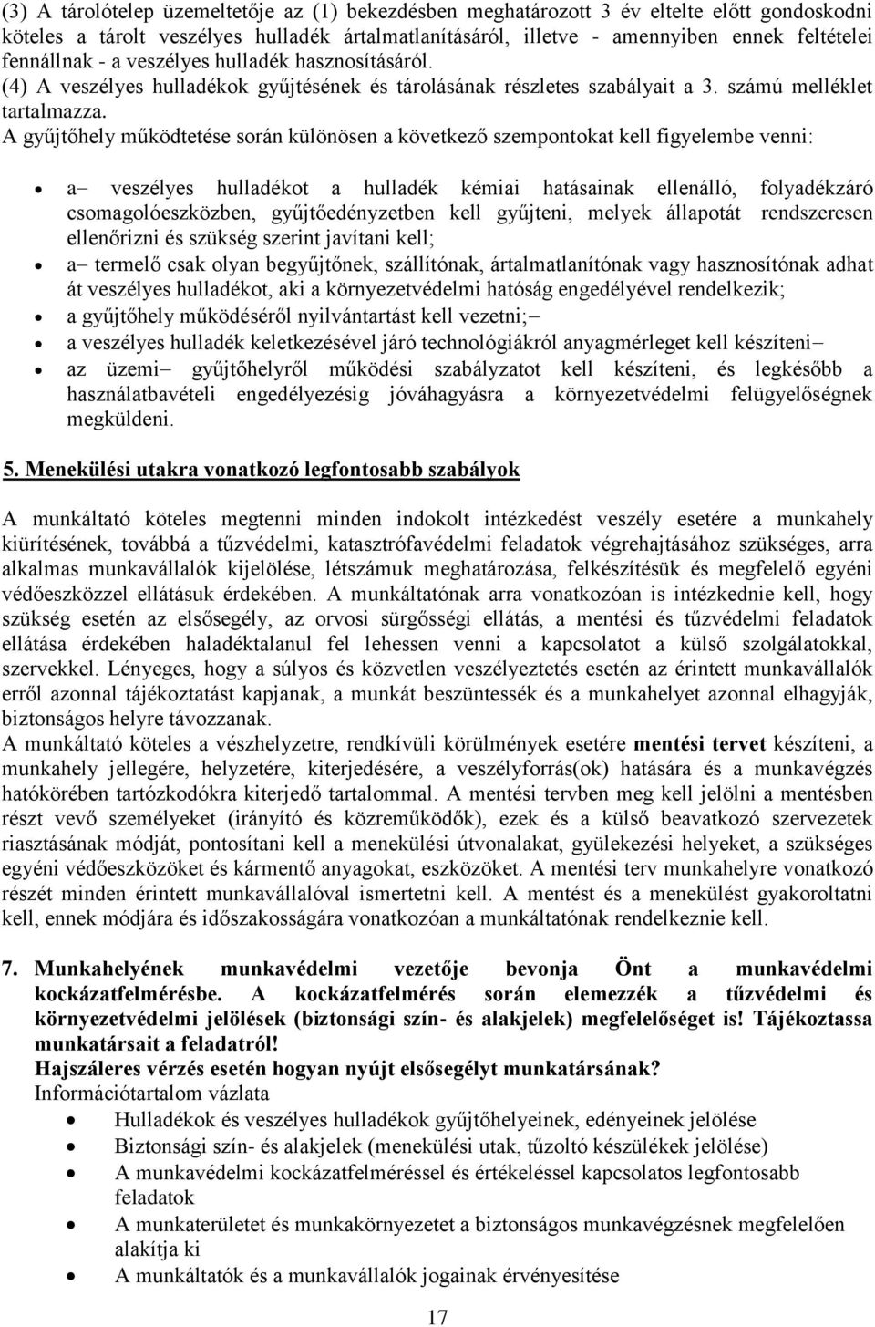 A gyűjtőhely működtetése során különösen a következő szempontokat kell figyelembe venni: a veszélyes hulladékot a hulladék kémiai hatásainak ellenálló, folyadékzáró csomagolóeszközben,