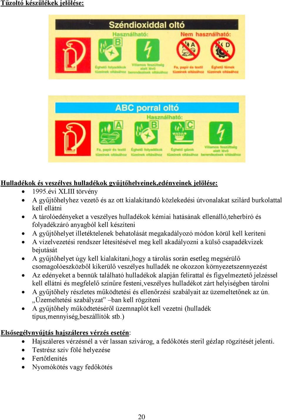 és folyadékzáró anyagból kell készíteni A gyűjtőhelyet illetéktelenek behatolását megakadályozó módon körül kell keríteni A vízelvezetési rendszer létesítésével meg kell akadályozni a külső