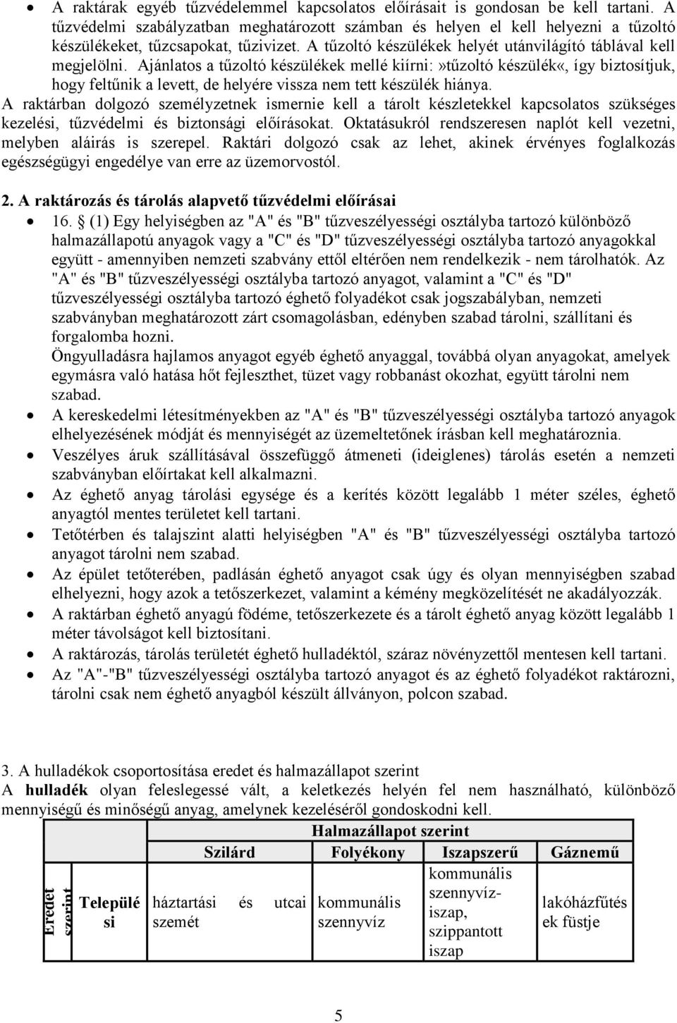 Ajánlatos a tűzoltó készülékek mellé kiírni:»tűzoltó készülék«, így biztosítjuk, hogy feltűnik a levett, de helyére vissza nem tett készülék hiánya.